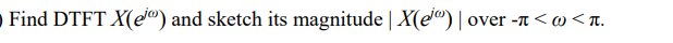 Find DTFT X(e") and sketch its magnitude | X(e") |
over -n < aw < T.
