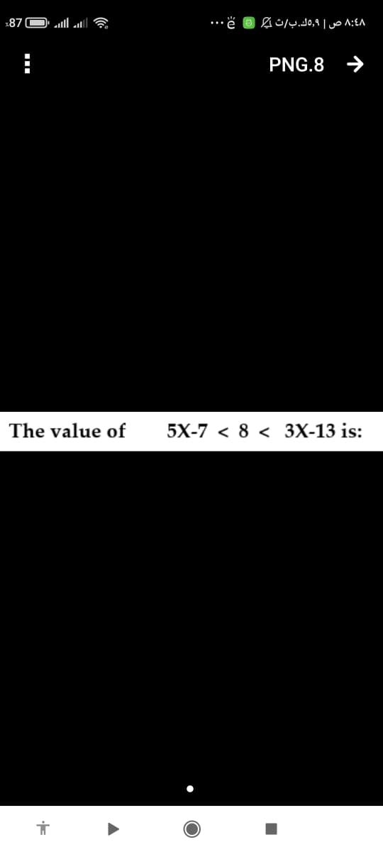 x87
PNG.8 →
The value of
5X-7 < 8 < 3X-13 is:
