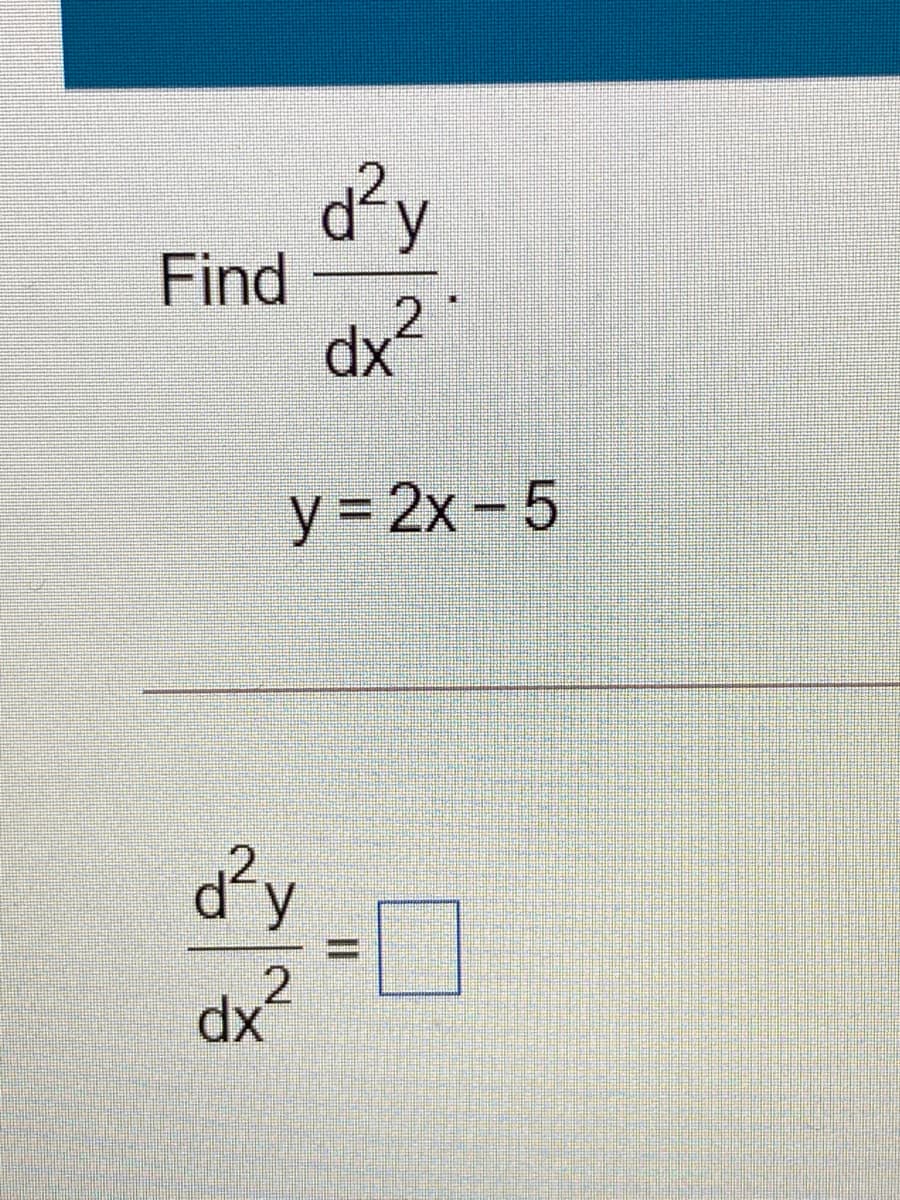 Find
dx
У 3D2х - 5
d²y
%D
dx²

