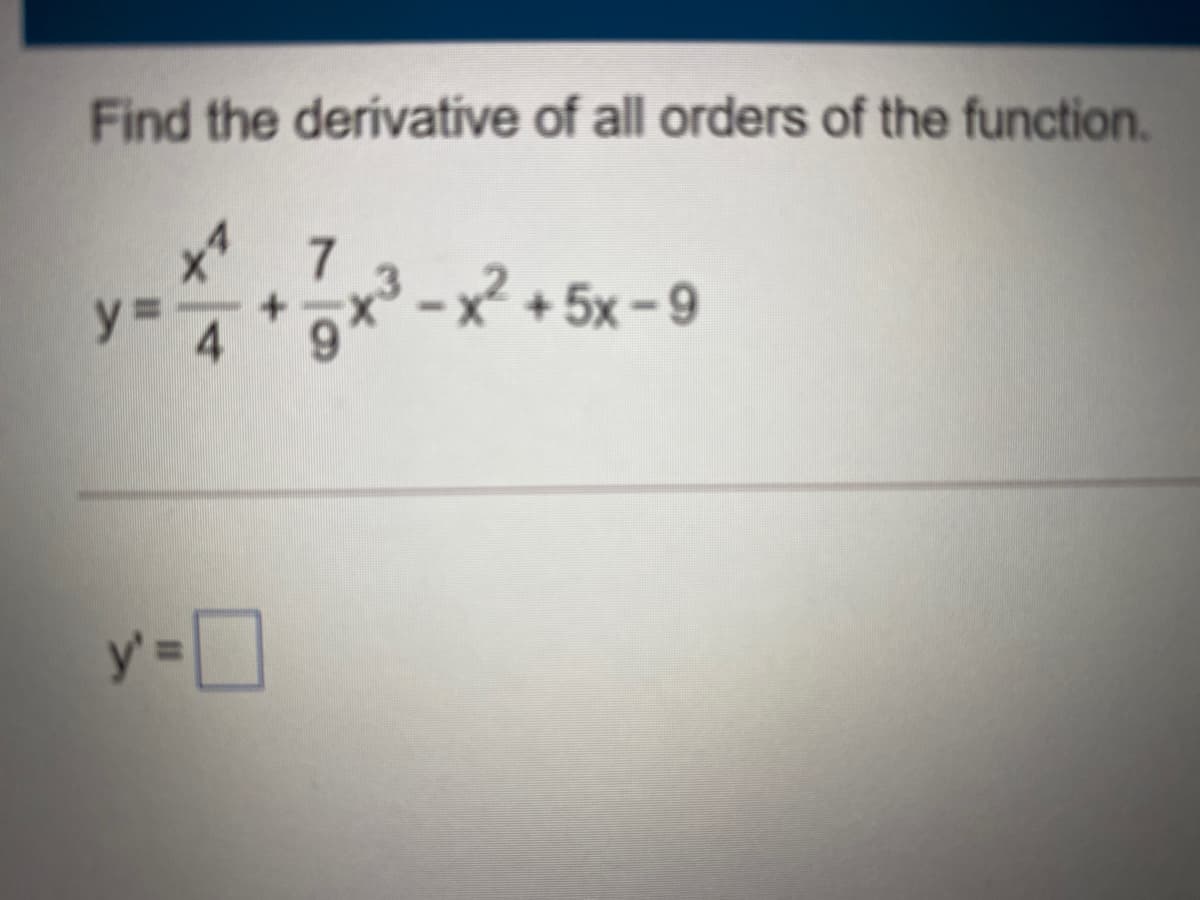Find the derivative of all orders of the function.
x 7
y34
x²-x+5x-9
y D
I3D
