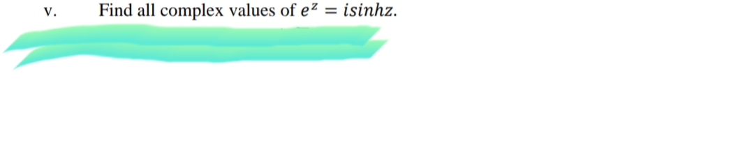 Find all complex values of e²
isinhz.
V.
