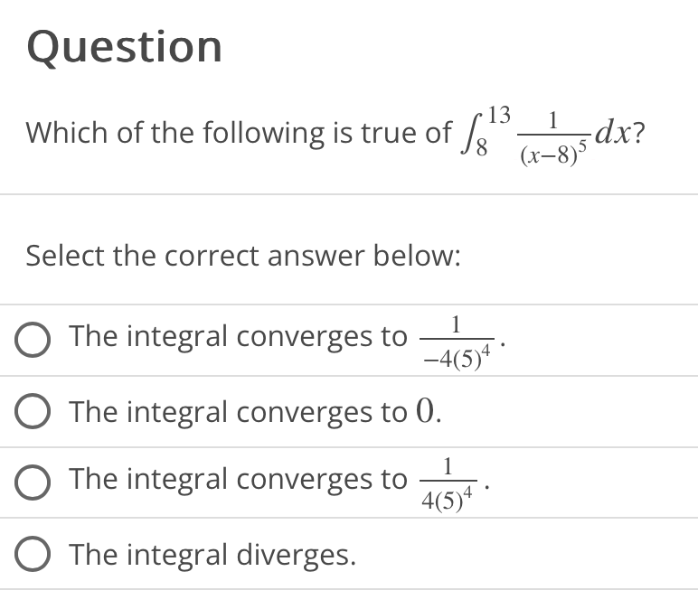 Question
Which of the following is true of
8
Select the correct answer below:
The integral converges to
13 1
O The integral converges to
O The integral diverges.
1
−4(5)4
The integral converges to 0.
1
4(5)4 •
(x-875dx?