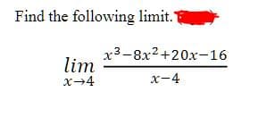 Find the following limit.
lim
x →4
x3-8x2+20x-16
x-4