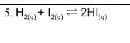 5. Hzio) + l20) = 2HI
2(g)
(6),
