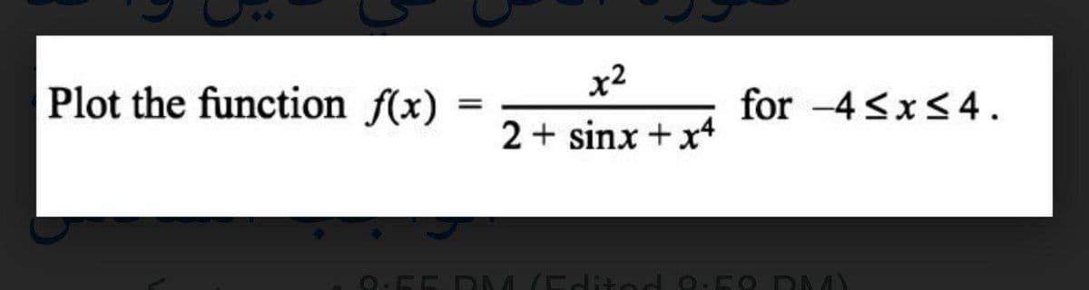 x2
Plot the function f(x)
for -4 <x<4.
2 + sinx + x4
O. E5 D M (Edited o. E O DMY
