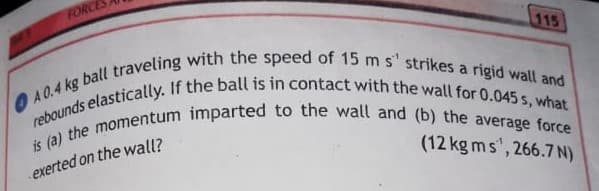 FORCES
115
exerted on the wall?
(12 kg ms', 266.7 N)
