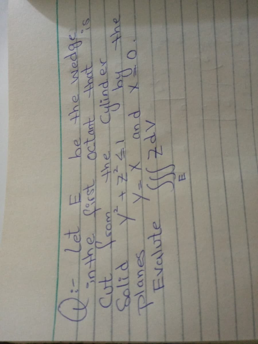 let E
:-
be the wedge
inthe first octant
Cut from
the
Cylind er
Salid
2.
प-
planes
and
Evalute
