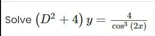 4
Solve (D? + 4) y =
cos (2x)
