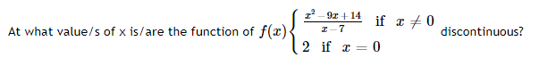 1- 9z + 14
if z +0
At what value/s of x is/are the function of f(x).
I-7
discontinuous?
2 if a = 0
