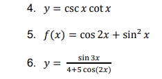 4. y = csc x cot x
5. f(x) = cos 2x + sin² x
sin 3x
6. у3
4+5 cos(2x)

