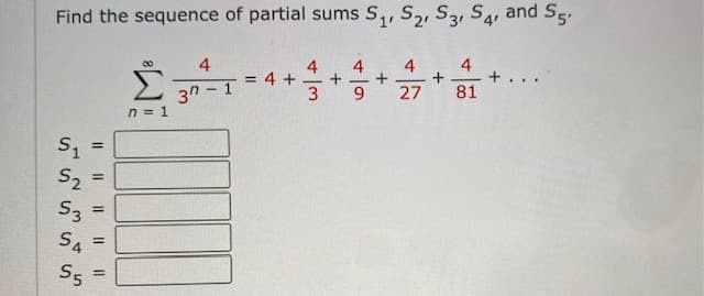 Find the sequence of partial sums S,, S,, S3, S4, and S5.
4
+.. .
81
4
00
4
= 4 +
3n - 1
n = 1
マ>メ、
S2
S3
SA
5
%3D
4.
II
り りり Ss

