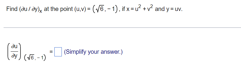 Find (au/ay) at the point (u,v) = (√√6, − 1), if x = u² + v² and y= uv.
(2)
=
(Simplify your answer.)
ay) (√6,-1)