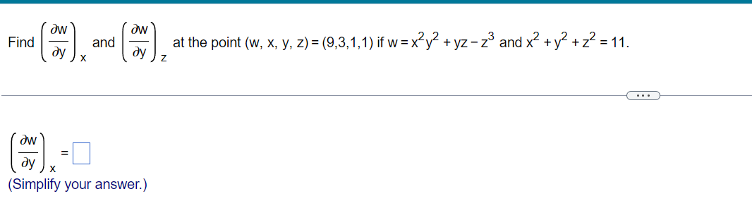dw
ду
Find
OW
at the point (w, x, y, z) = (9,3,1,1) if w = x²y² + yz - z³ and x² + y² + z² = 11.
dy
Z
Əw
Əv
X
(Simplify your answer.)
X
and