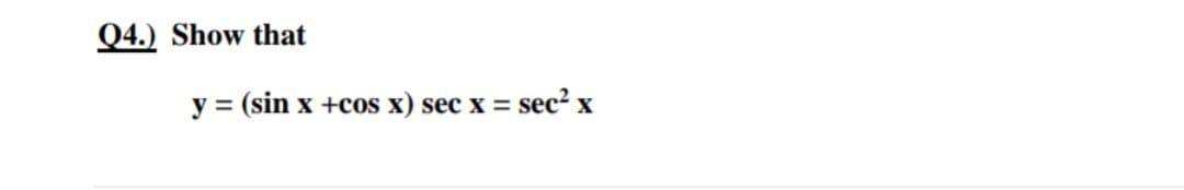 Q4.) Show that
y =
= (sin x +cos x) sec x = sec? x
