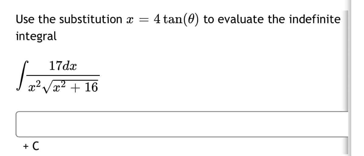 Use the substitution x =
4 tan(0) to evaluate the indefinite
integral
17dx
x2 Vx2 + 16
+ C
