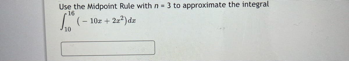 Use the Midpoint Rule with n
16
3 to approximate the integral
%3D
10x + 2x2) da
10
