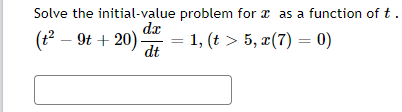 Solve the initial-value problem for a as a function of t .
(t – 9t + 20)
1, (t > 5, 2(7) = 0)
dt
