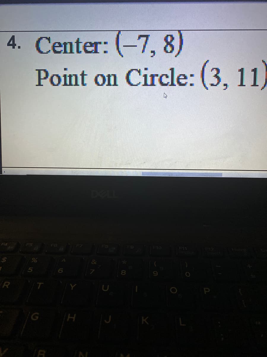 4. Center: (-7, 8)
Point on Circle: (3, 11)
DELL
F7
F9
(F10
F11
F19
R
H
IK
