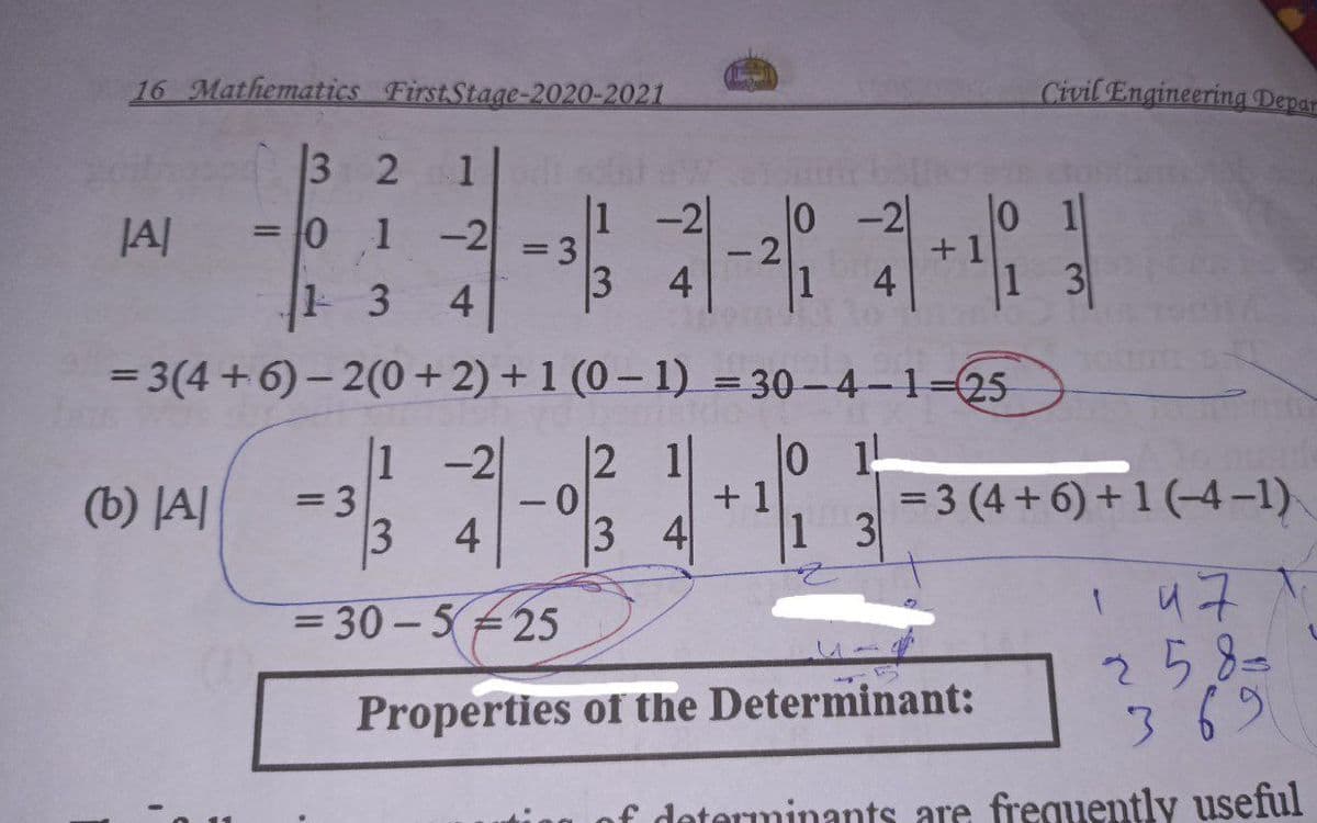 16 Mathematics First Stage-2020-2021
3 2
= 0 1 -2
[A]
(b) A
1
= 3
3*3*3*1
-2
4
4
=
13
= 3(4+6)-2(0+2)+1 (0-1) =30-4-1-25
lo 1!
4
-0
4
=30-525
Properties
g
2 1
3 4
+1
1
+1
3
Civil Engineering Depar
= 3 (4+6)+1(-4-1)
1 47
of the Determinant:
258 =
369
of determinants are frequently useful