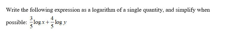 Write the following expression as a logarithm of a single quantity, and simplify when
3
4
possible: -log x+-log y
5
5
