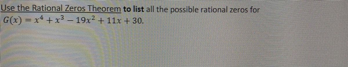 Use the Rational Zeros Theorem to list all the possible rational zeros for
G(x) = x* +xr -19x + 11r+ 30.
