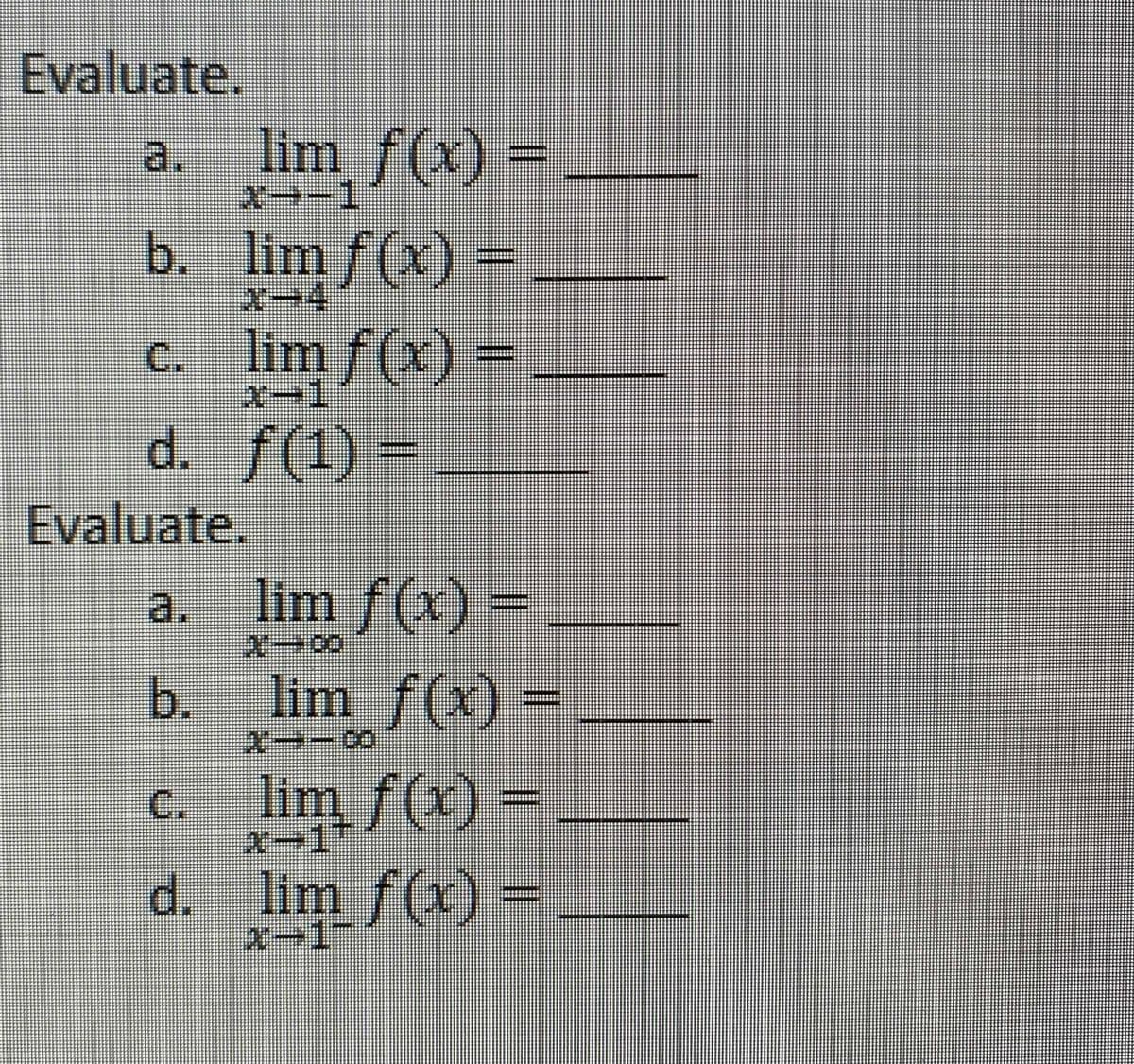 Evaluate.
lim f(x)
= _
a.
よーー1
b. lim f(x) =
Xー4
c. lim f(x) =
2ー1
d. f(1) =
Evaluate.
a. lim
f(x)=
xー8
b. lim f(x)
=
c. lim f(x) =
d. lim f(x) =
