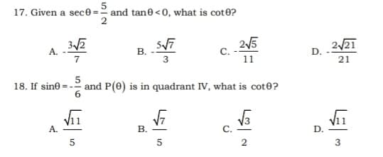 17. Given a sece -
and tane <0, what is cot0?
2/5
с.
2/21
D.
А.
В.
7
11
21
5
and P(0) is in quadrant IV, what is cot0?
18. If sine =
V11
A.
В.
С.
D.
2
5
