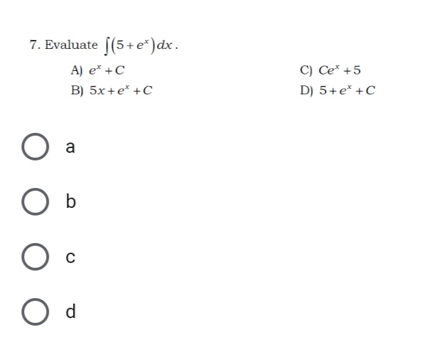 7. Evaluate
[(5+e*)dx.
A) e* +C_
C) Ce* +5
B) 5x+e* +C
D) 5+e* +C
a
O b
d
