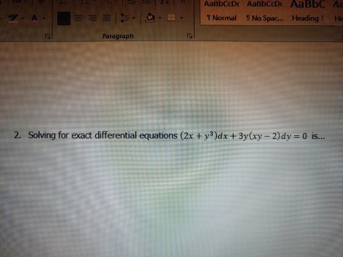 AaBbCcDc AaBbCcDc AaBbC Ac
T Normal
I No Spac. Heading 1
He
Paragraph
2. Solving for exact differential equations (2x + y³)dx+ 3y(xy- 2)dy = 0 is...
