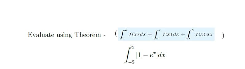 Evaluate using Theorem -
f(x) dx +
f(x) dx
f(x) dx
|1 – e" |dx
