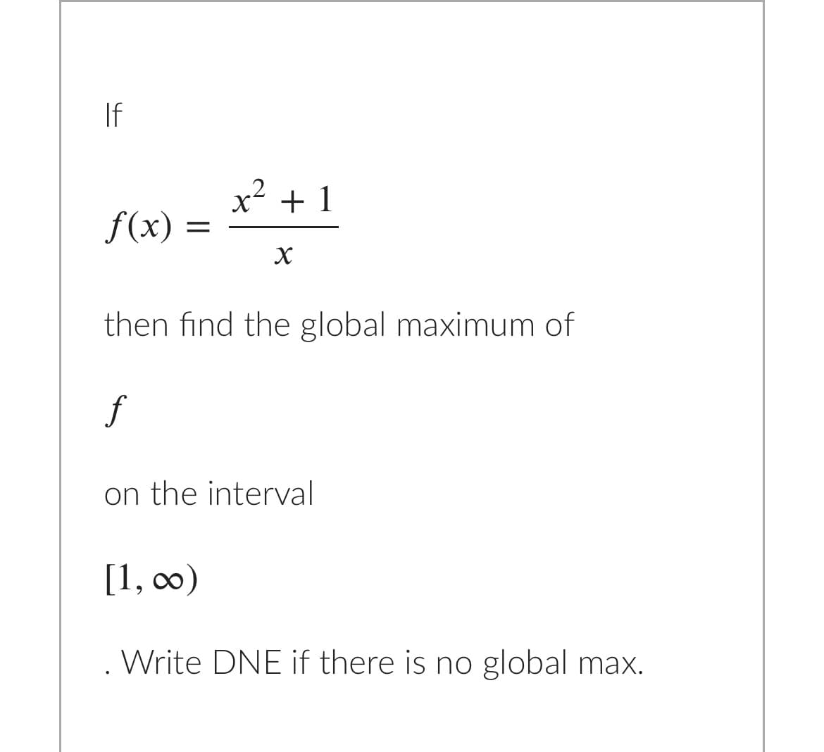 If
x² + 1
f(x)
then find the global maximum of
f
on the interval
[1, 0)
Write DNE if there is no global max.
