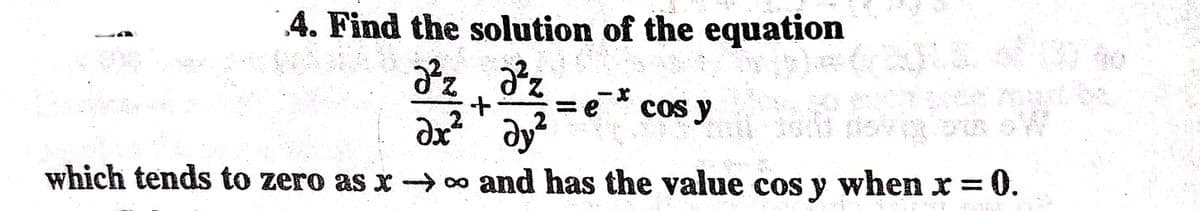 4. Find the solution of the equation
= e * cos y
dy²
which tends to zero as x → 0o and has the value cos y when x = 0.
