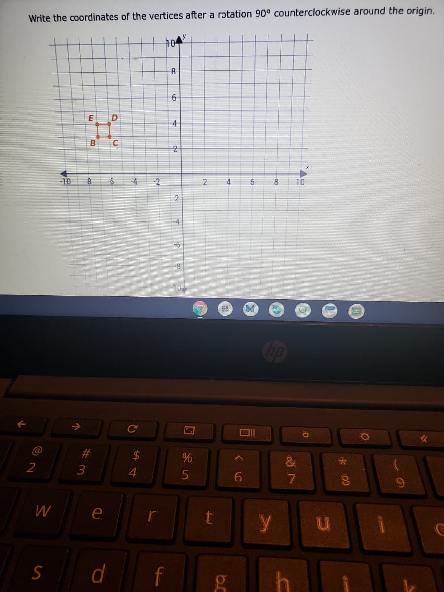 Write the coordinates of the vertices after a rotation 90° counterclockwise around the origin.
10
6
E
D
4
10
-4
-2
4
6
8
10
2
-4
-6
-8
10
Cop
->
@
%23
$4
2
4.
6.
W
e
y
S
f
