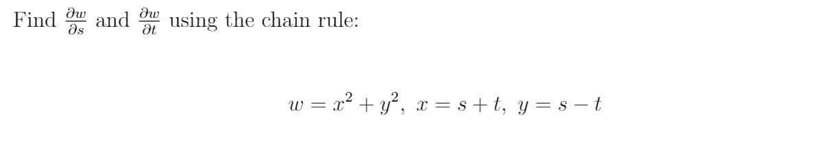 and
Find
ds
using the chain rule:
w = x² + y?, x = s +t, y = s –t
