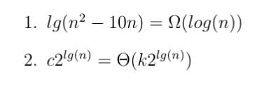 1. Ig(n² – 10n) = N(log(n))
2. c2'g(n) = O(k2'g(n)
