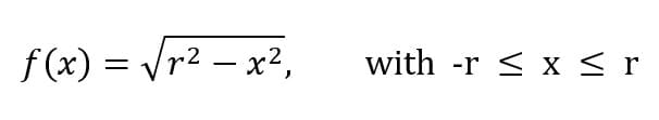 f (x) = Vr2 – x²,
with -r < x < r
