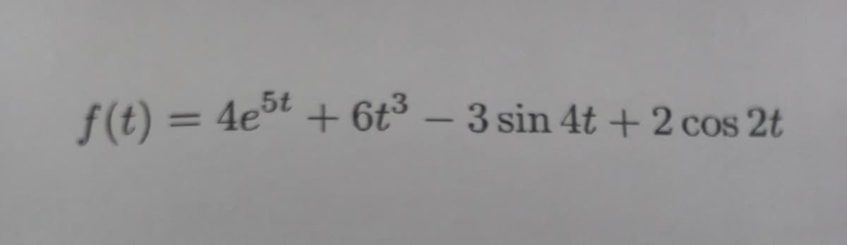 f(t) = 4e5t + 6t³ - 3 sin 4t+2 cos 2t
