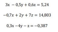 Зх - 0,5у + 0,6z %3D 5,24
—0,7х + 2y + 7z%3D 14,803
0,3х — 4y - z %3D—-0,387
