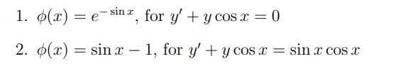1. ø(x) = e-s1im ¤, for y'+ y cos x = 0
sin r for y' + y cos x = 0
2. 0(x) = sin x – 1, for y' + y cos x = sin x cos x
