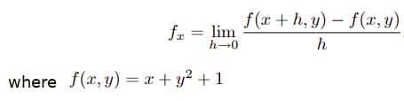 f (x + h, y) - f(x, y)
|
fr = lim
h-0
h
where f(x, y) = x + y? + 1

