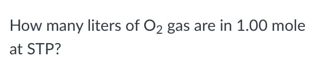 How many liters of O2 gas are in 1.00 mole
at STP?
