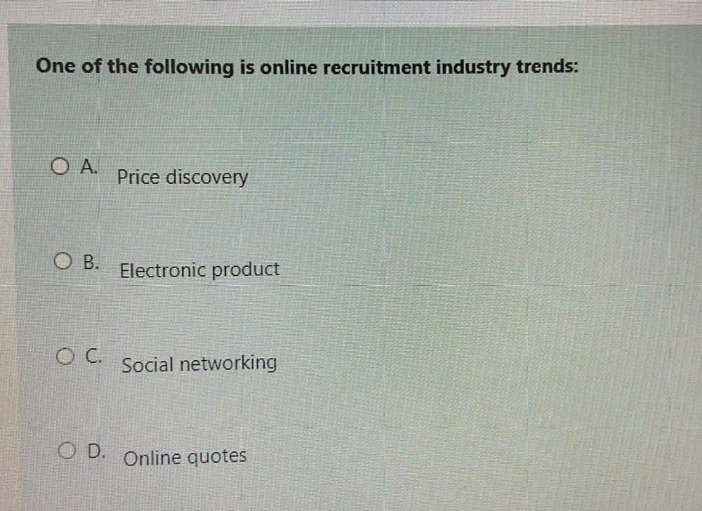 One of the following is online recruitment industry trends:
O A.
Price discovery
B.
Electronic product
OC.
Social networking
O D.
Online quotes
