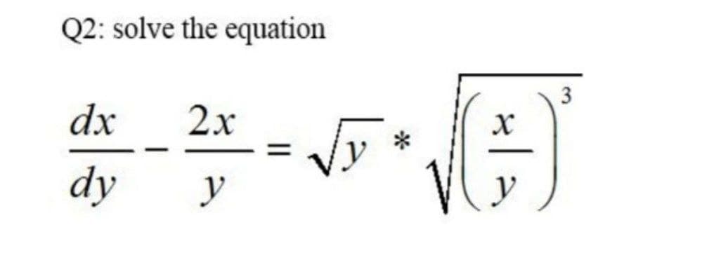 Q2: solve the equation
3
dx
2х
dy
y
y
