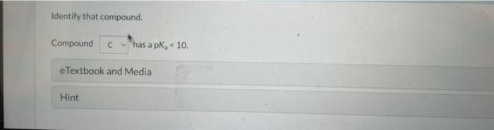 Identify that compound.
Compound c
has a pk, < 10.
eTextbook and Media
Hint
