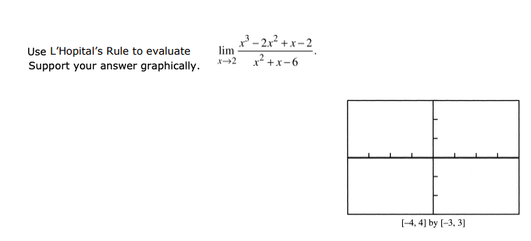 x3 – 2.x² + x – 2
lim
Use L'Hopital's Rule to evaluate
Support your answer graphically.
メ→2
x² +x-6
(-4, 4] by [-3, 3]
