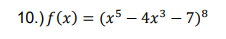 10.) f(x) = (x5 – 4x³ – 7)8
%3D

