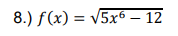 8.) f(x) = V5x6 – 12
