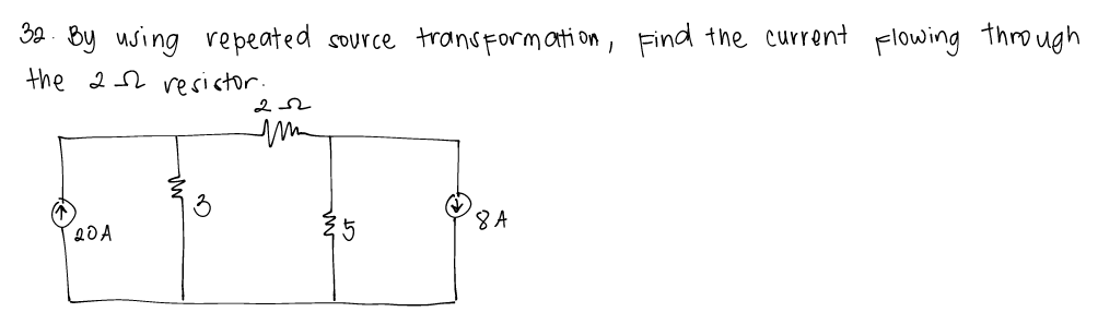 32- By using repeated source transFormation, Find the current Flowing through
the 22 vesistor.
35
8A
