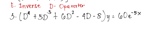 E. Inverse
D- Ope rator
3. (0" +5D°+ COD - 4D-8)y : 60e5x
COD² - 4D -8)y : 60
