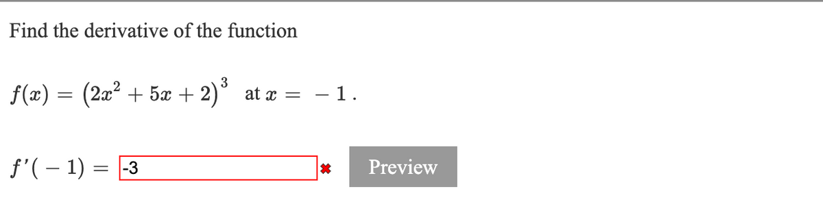 Find the derivative of the function
f(x) = (2a² + 5x + 2)° at æ
+ 2)°
-1.
f'( – 1) = 3
Preview
